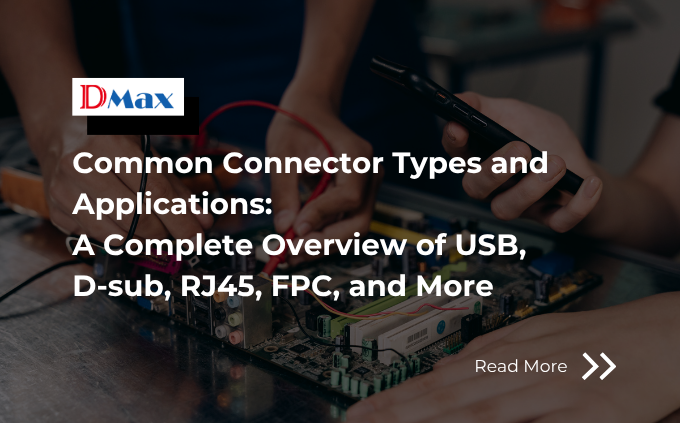 Common Connector Types and Applications: A Complete Overview of USB, D-sub, RJ45, FPC, and More
